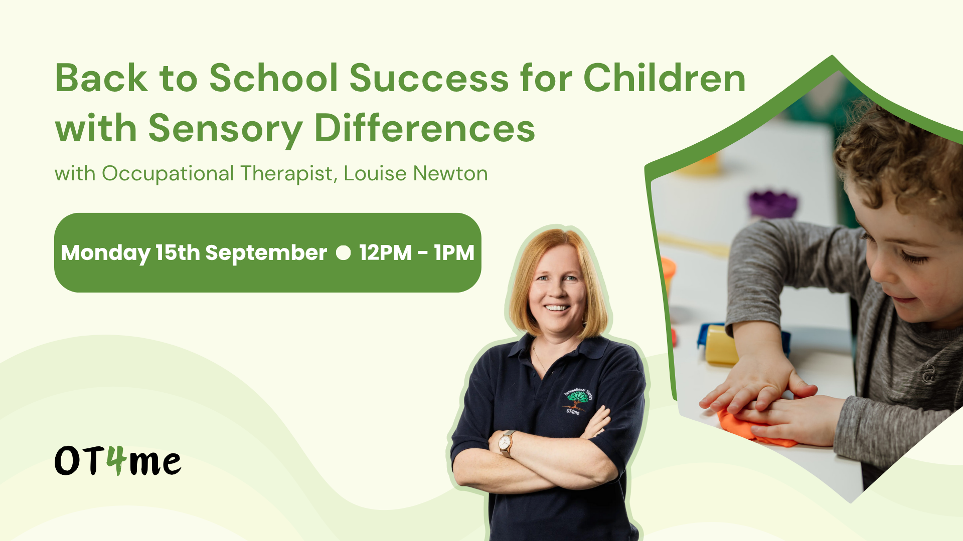 Promotional banner for an OT4me webinar titled Back to School Success for Children with Sensory Differences with Occupational Therapist Louise Newton. The banner shows the event date and time: Monday 15th September ● 12PM – 1PM. On the right, a young child is playing with orange playdough at a table. On the left, Louise Newton stands smiling with arms crossed, wearing a navy OT4me polo shirt. Background is light green with soft abstract waves.